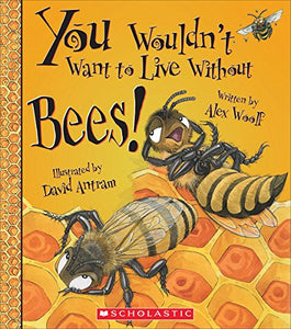 You Wouldn't Want to Live Without Bees! (You Wouldn't Want to Live Without...) 