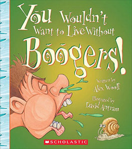 You Wouldn't Want to Live Without Boogers! (You Wouldn't Want to Live Without...) 