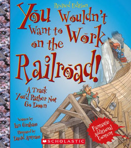 You Wouldn't Want to Work on the Railroad! (Revised Edition) (You Wouldn't Want To... American History) 