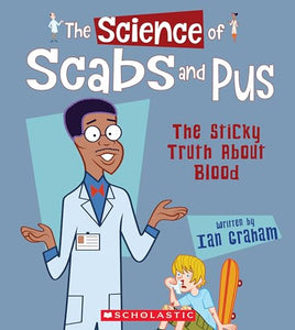 The Science of Scabs and Pus: The Sticky Truth about Blood (the Science of the Body) 