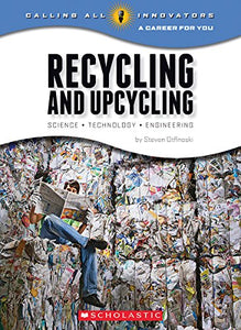 Recycling and Upcycling: Science, Technology, Engineering (Calling All Innovators: A Career for You) 