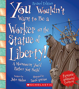 You Wouldn't Want to Be a Worker on the Statue of Liberty! (Revised Edition) (You Wouldn't Want To... American History) 