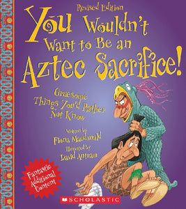 You Wouldn't Want to Be an Aztec Sacrifice (Revised Edition) (You Wouldn't Want To... Ancient Civilization) 