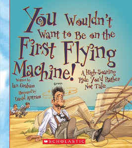 You Wouldn't Want to Be on the First Flying Machine! 