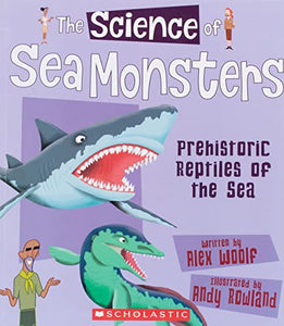 The Science of Sea Monsters: Prehistoric Reptiles of the Sea (the Science of Dinosaurs and Prehistoric Monsters) 