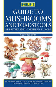 Philip's Guide to Mushrooms and Toadstools of Britain and Northern Europe 