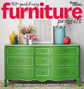 150+ Quick and Easy Furniture Projects: Better Homes and Gardens 