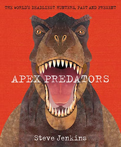 Apex Predators: The World's Deadliest Hunters, Past and Present 