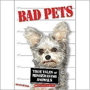 Bad Pets: True Tales of Misbehaving Animals 