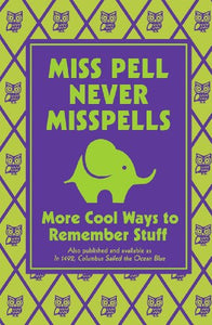 Miss Pell Never Misspells: More Cool Ways to Remember Stuff 