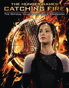 Hunger Games: Catching Fire Official Illustrated Movie Companion 