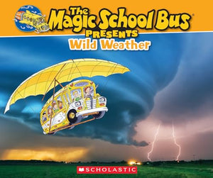 The Magic School Bus Presents: Wild Weather: A Nonfiction Companion to the Original Magic School Bus Series 