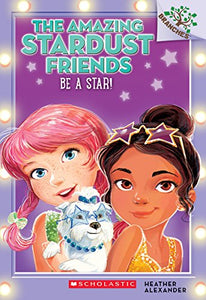 Be a Star!: A Branches Book (the Amazing Stardust Friends #2) 