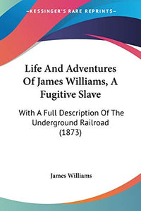 Life And Adventures Of James Williams, A Fugitive Slave 