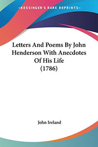 Letters And Poems By John Henderson With Anecdotes Of His Life (1786) 