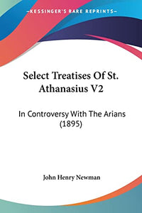 Select Treatises Of St. Athanasius V2 