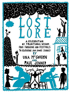 Lost Lore: A Celebration of Traditional Wisdom, from Foraging and Festivals to Seafaring and Smoke Signals 