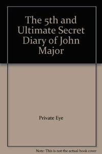 The 5th and Ultimate Secret Diary of John Major 