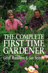 The Complete First Time Gardener 