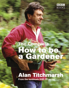 The Complete How To Be A Gardener 