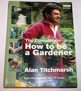 The Complete How To Be A Gardener 