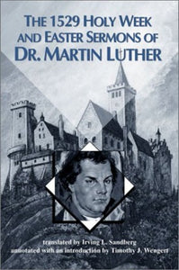 The 1529 Holy Week and Easter Sermons of Dr. Martin Luther 