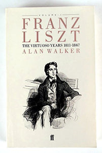 Franz Liszt: the Virtuoso Years 1811-184 