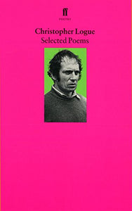 Selected Poems of Christopher Logue 