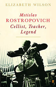 Mstislav Rostropovich: Cellist, Teacher, Legend 