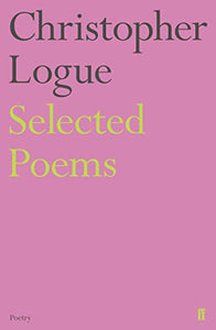 Selected Poems of Christopher Logue 