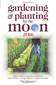 Gardening and Planting by the Moon 2016: Higher Yields in Vegetables and Flowers 