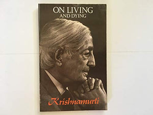 Krishnamurti on Living and Dying 