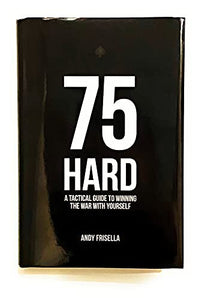 75 Hard: A Tactical Guide To Winning The War With Yourself 