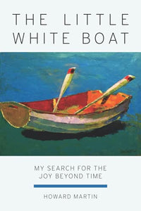 The Little White Boat: My Search for the Joy Beyond Time 