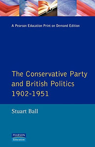 The Conservative Party and British Politics 1902 - 1951 