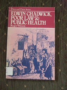 Edwin Chadwick, Poor Law and Public Health 