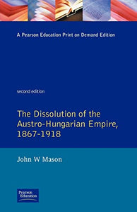 The Dissolution of the Austro-Hungarian Empire, 1867-1918 