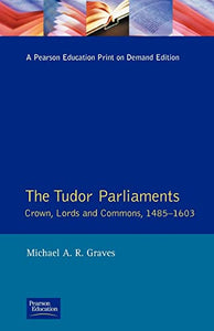 Tudor Parliaments,The Crown,Lords and Commons,1485-1603 