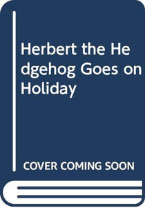 Herbert the Hedgehog Goes on Holiday 