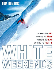 White Weekends Where to Ski, Where to Stay, Where to Eat, Where t 