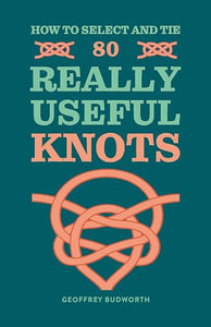 How to Select and Tie 80 Really Useful Knots 