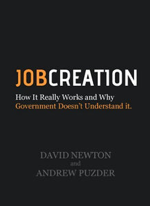 Job Creation: How It Really Works and Why Government Doesn't Understand It (Job Creation USA, Volume 1) 