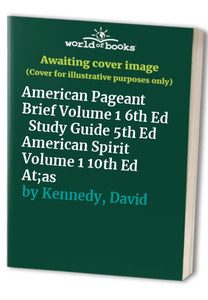 American Pageant Brief Volume 1 6th Edition Plus Study Guide 5th Edition Plus American Spirit Volume 1 10th Edition Plus At;as 