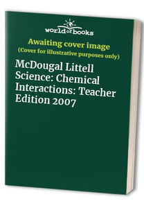 McDougal Littell Science Chemical Interactions Teacher Edition 