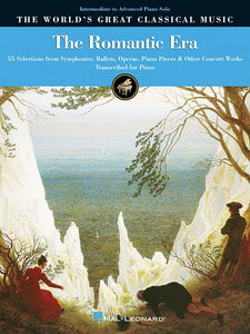 The Romantic Era: 55 Selections from Symphonics, Ballets, Operas & Piano Literature 