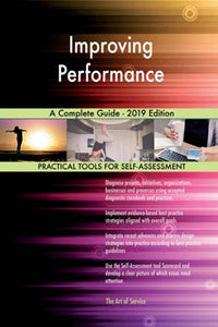 Improving Performance A Complete Guide - 2019 Edition 