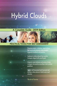 Hybrid Clouds A Complete Guide - 2019 Edition 