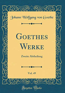 Goethes Werke, Vol. 49: Zweite Abtheilung (Classic Reprint) 