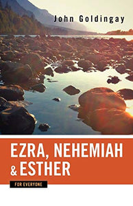 Ezra, Nehemiah, and Esther for Everyone 