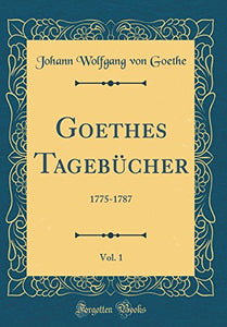 Goethes Tagebucher, Vol. 1: 1775-1787 (Classic Reprint) 